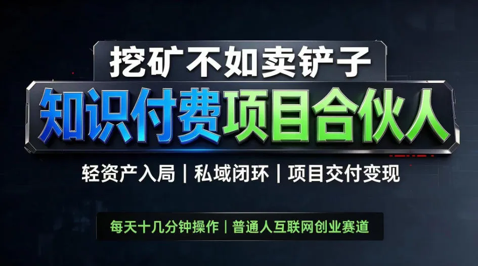 挖矿不如卖铲子，2026最新知识付费全套玩法教学，轻资产入局-私域闭环-项目交付变现【揭秘】