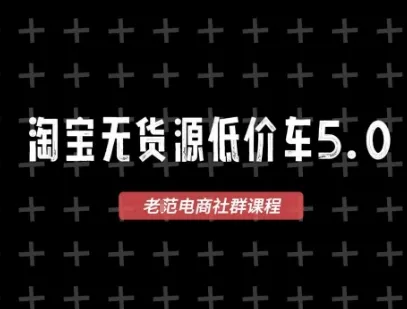 淘宝无货源价车5.0，2026最新VIP淘宝无货源课程，1688代发，蓝海选品，零成本创业首选（更新26年9月26日）